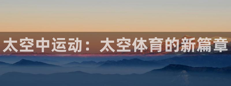 3377体育手机平台：太空中运动：太空体育的新篇章